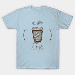 My Soul Is Tired Coffee Humour T-Shirt